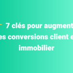 7 clés pour augmenter ses conversions client en immobilier