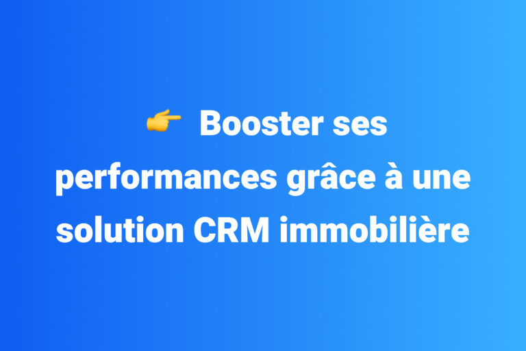 Booster ses performances grâce à une solution CRM immobilière