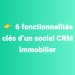 6 fonctionnalités clés d’un social CRM immobilier