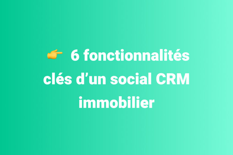 6 fonctionnalités clés d’un social CRM immobilier