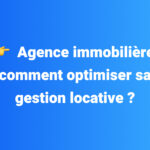 Agence immobilière : comment optimiser sa gestion locative ?