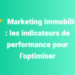 Marketing immobilier : les indicateurs de performance pour l’optimiser