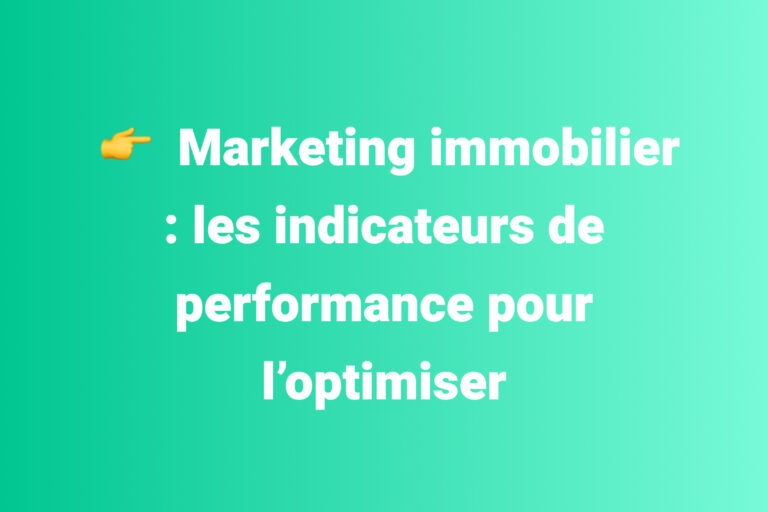 Marketing immobilier : les indicateurs de performance pour l’optimiser