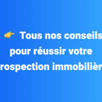 Tous nos conseils pour réussir votre prospection immobilière