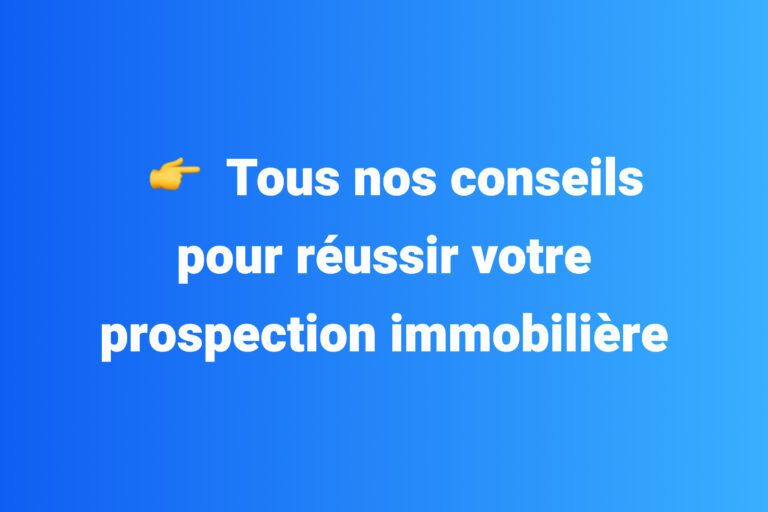 Tous nos conseils pour réussir votre prospection immobilière