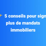 5 conseils pour signer plus de mandats immobiliers