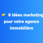 8 idées marketing pour votre agence immobilière