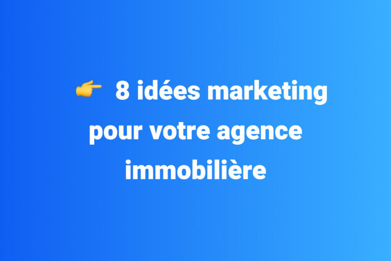 8 idées marketing pour votre agence immobilière