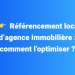 Référencement local d’agence immobilière : comment l’optimiser ?