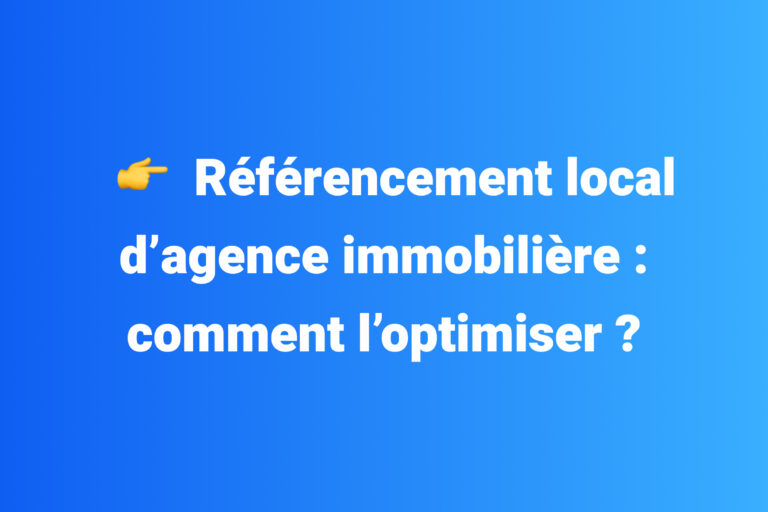 Référencement local d’agence immobilière : comment l’optimiser ?