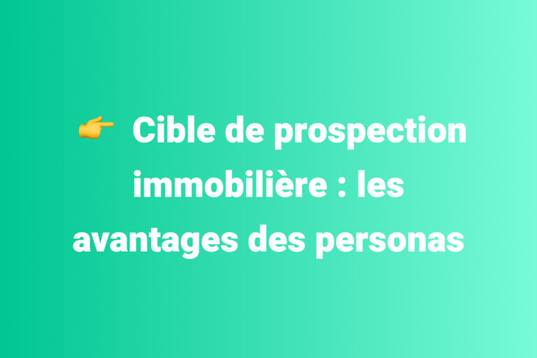 Cible de prospection immobilière : les avantages des personas