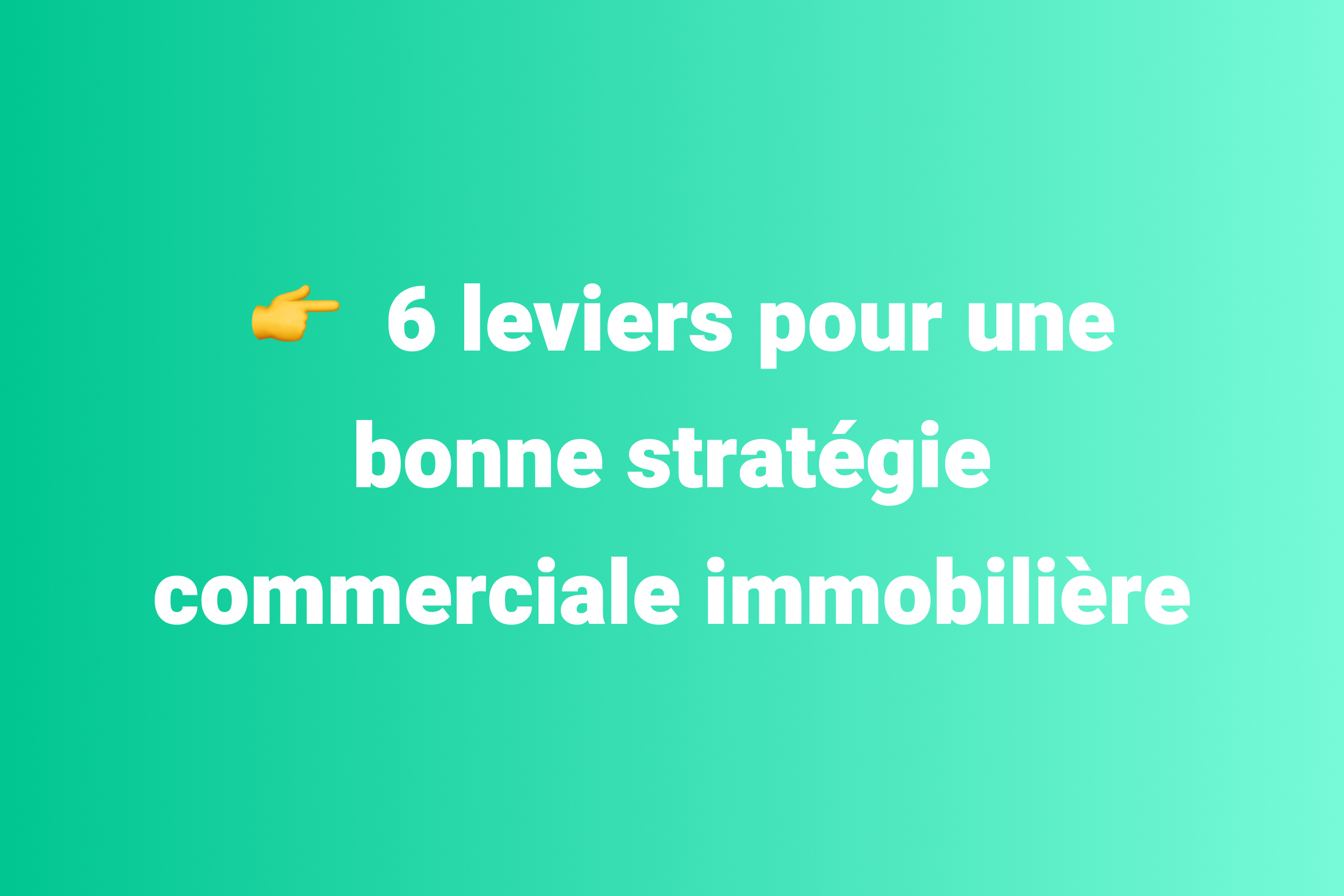 Découvrez 6 leviers de croissance pour maximiser les résultats de votre stratégie de communication en immobilier