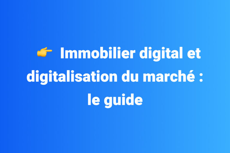 Immobilier digital et digitalisation du marché : le guide