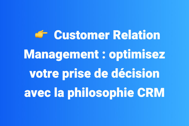 Customer Relation Management _ optimisez votre prise de décision avec la philosophie CRM